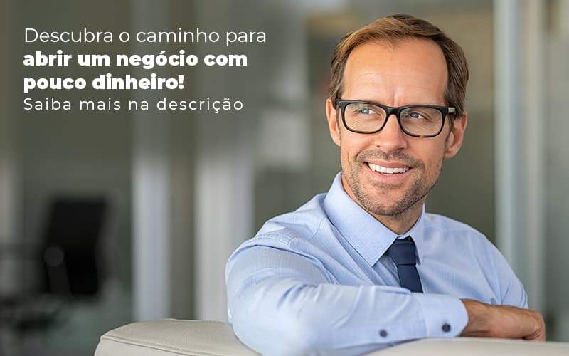 Descubra O Caminho Para Abrir Um Negocio Com Pouco Dinheiro Post (1) Quero Montar Uma Empresa - BASSI CONTABILIDADE E CONSULTORIA